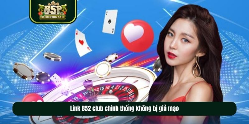 Link B52 club chính thống không bị giả mạo