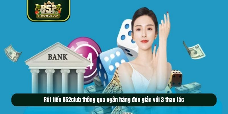 Rút tiền B52club thông qua ngân hàng đơn giản với 3 thao tác