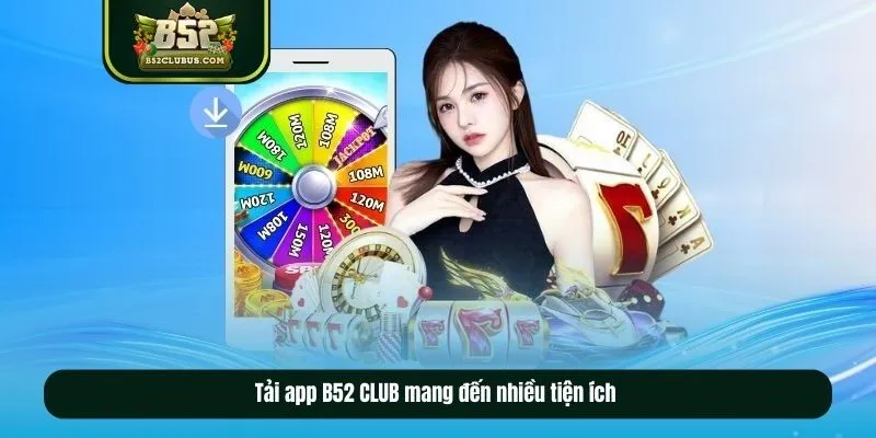 Tải app B52 CLUB mang đến nhiều tiện ích 